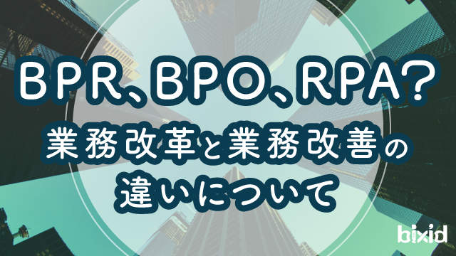 BPR、BPO、RPA？業務改革と業務改善の違いについて