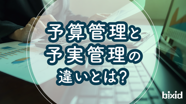 予算管理と予実管理の違いとは？
