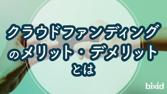 クラウドファンディングのメリット・デメリットとは