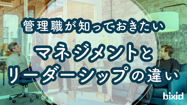 管理職が知っておきたい「マネジメントとリーダーシップの違い」