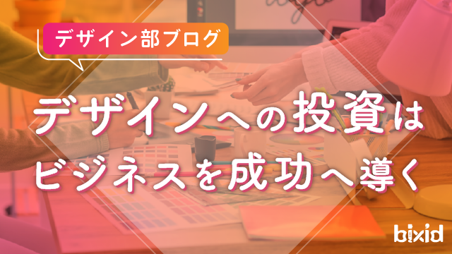 デザインへの投資はビジネスを成功へ導く